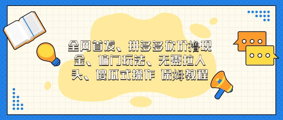 全网首发，拼多多砍价撸现金，偏门玩法，无需拉人头，傻瓜式操作  保姆教程-飞鱼网创