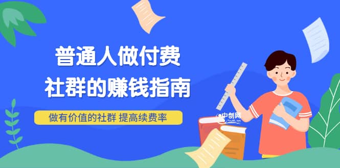 男儿国付费文章《普通人做付费社群的赚钱指南》做有价值的社群，提高续费率-飞鱼网创