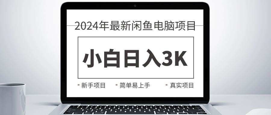 2024最新闲鱼卖电脑项目，新手小白日入3K+，最真实的项目教学-飞鱼网创