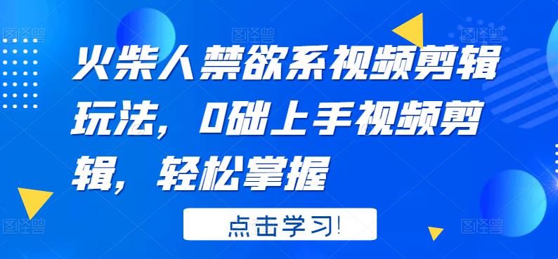 火柴人系视频剪辑玩法，0础上手视频剪辑，轻松掌握-飞鱼网创