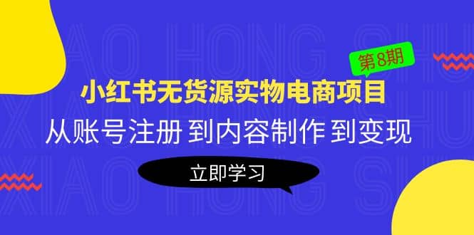 《小红书无货源实物电商项目》第8期：从账号注册 到内容制作 到变现-飞鱼网创