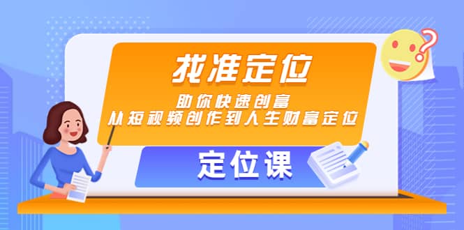 【定位课】找准定位，助你快速创富，从短视频创作到人生财富定位-飞鱼网创