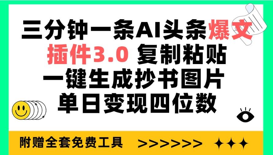 三分钟一条AI头条爆文，插件3.0 复制粘贴一键生成抄书图片 单日变现四位数-飞鱼网创