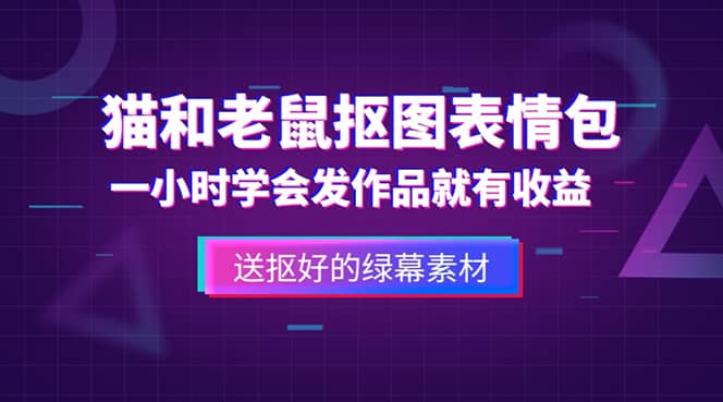 外面收费880的猫和老鼠绿幕抠图表情包视频制作，一条视频变现3w+教程+素材-飞鱼网创