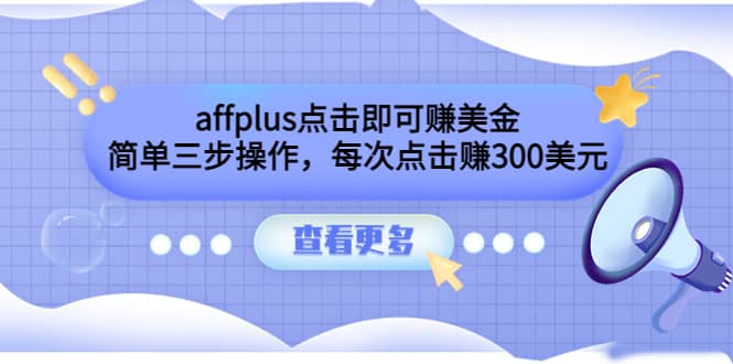 affplus点击即可赚美金，简单三步操作，每次点击赚300美元【视频教程】-飞鱼网创