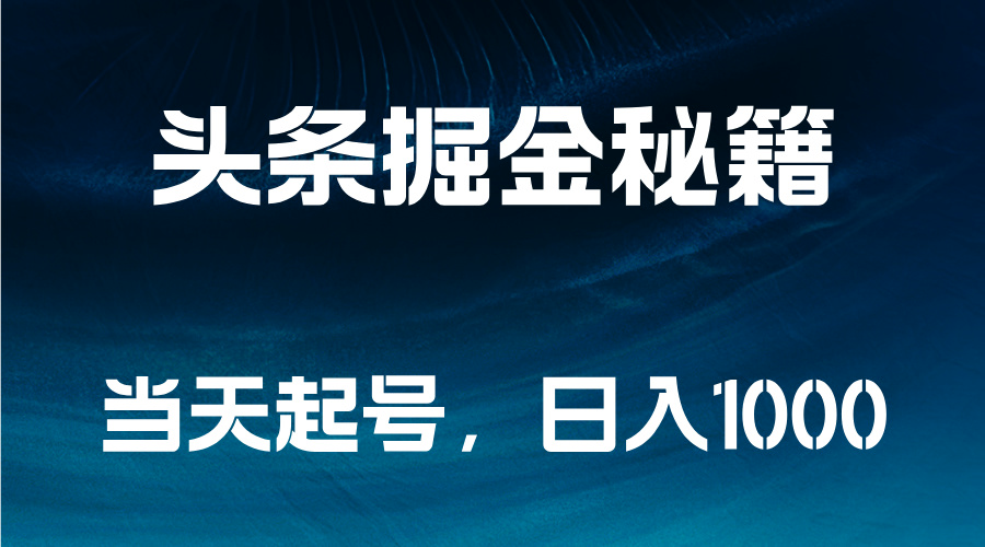 头条掘金秘籍，当天起号，日入1000+-飞鱼网创