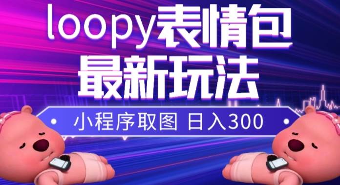 小狸猫loopy表情包小程序取图玩法，最新出的表情包素材-飞鱼网创