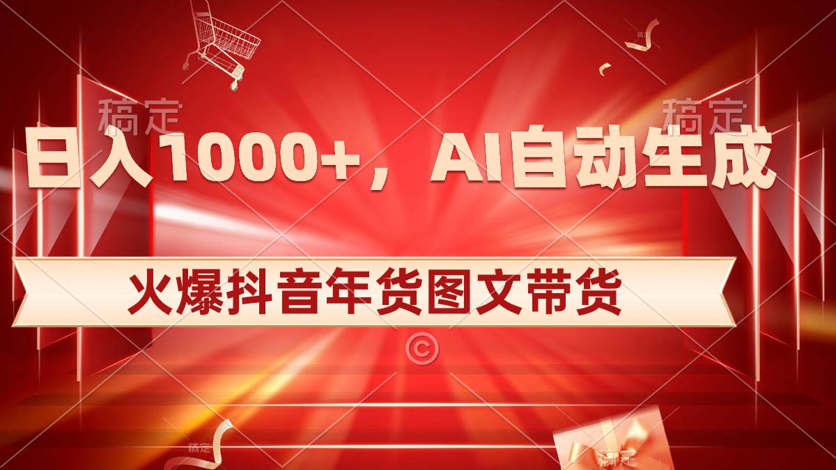 日入1000+火爆抖音年货图文带货，AI自动生成自己的年货原创图文-飞鱼网创