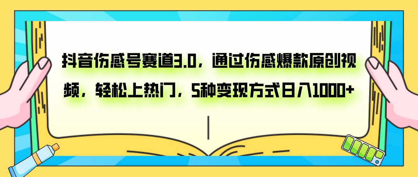 抖音伤感号赛道3.0，通过伤感爆款原创视频，轻松上热门，5种变现日入1000+-飞鱼网创