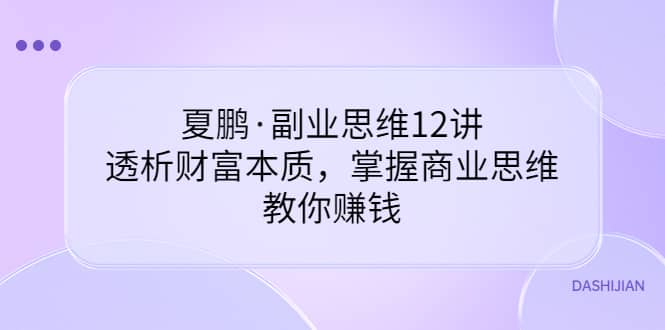 副业思维12讲，透析财富本质，掌握商业思维，教你赚钱-飞鱼网创