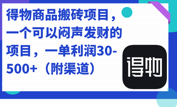 得物商品搬砖项目，一个可以闷声发财的项目，一单利润30-500+（附渠道）-飞鱼网创