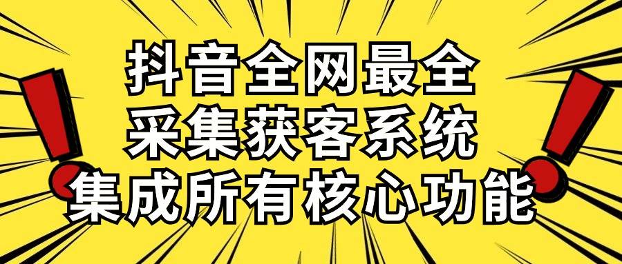 抖音全网最全采集获客系统，集成所有核心功能，日引500+-飞鱼网创