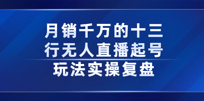 月销千万的十三行无人直播起号玩法实操复盘分享-飞鱼网创