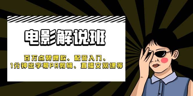 《电影解说班》百万点赞爆款、配音入门、1分钟出字幕PR剪辑、直播文案课等-飞鱼网创