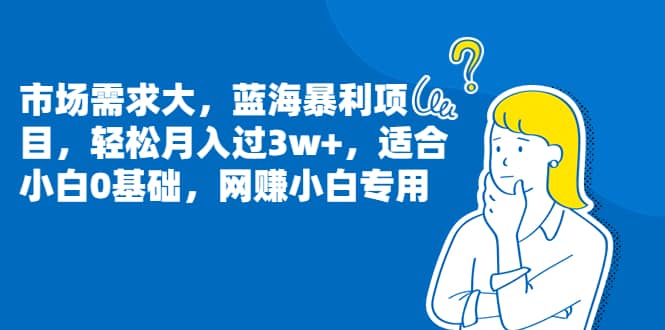 市场需求大，蓝海暴利项目，轻松月入过3w+，适合小白0基础，网赚小白专用-飞鱼网创