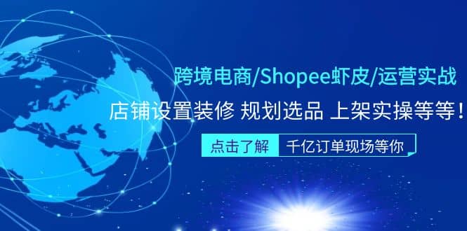 跨境电商/Shopee虾皮/运营实战训练营：店铺设置装修 规划选品 上架实操等等-飞鱼网创