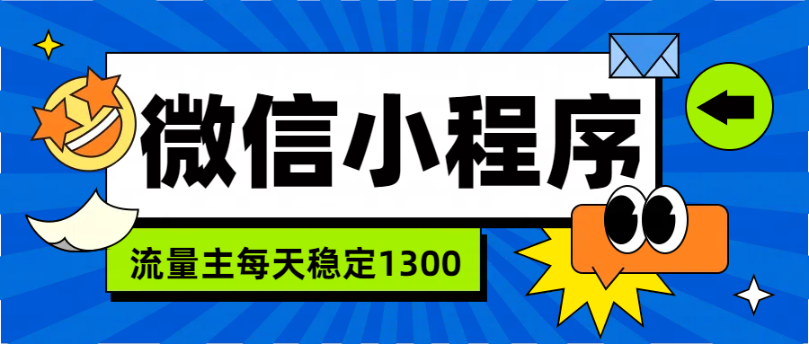 微信小程序流量主，每天都是1300-飞鱼网创