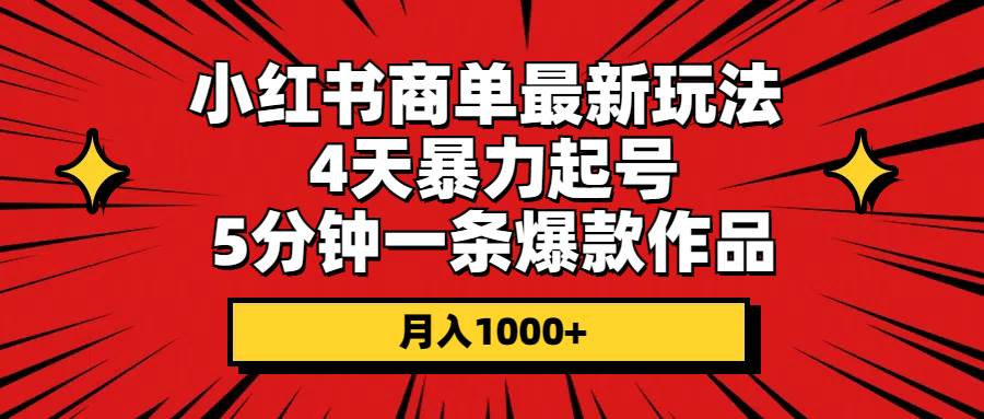 小红书商单最新玩法 4天暴力起号 5分钟一条爆款作品 月入1000+-飞鱼网创