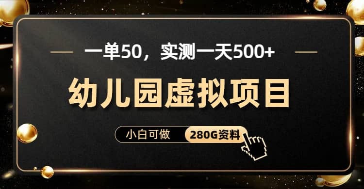 一单卖50，实测一天500-适合小白的幼儿园虚拟项目（附带最全资料280G）-飞鱼网创