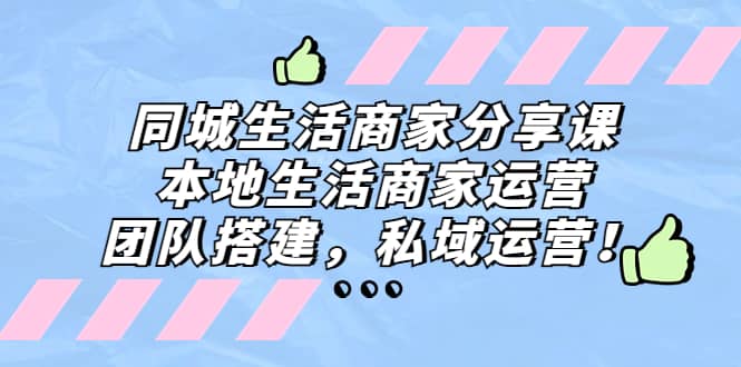 同城生活商家分享课：本地生活商家运营，团队搭建，私域运营-飞鱼网创