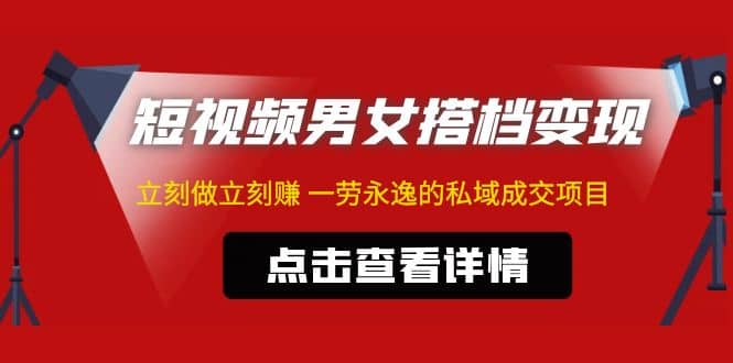 东哲·短视频男女搭档变现 立刻做立刻赚 一劳永逸的私域成交项目（不露脸）-飞鱼网创