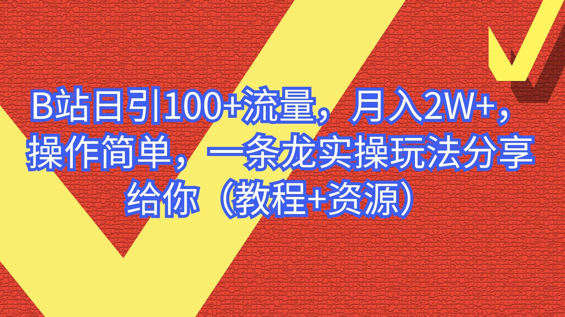 B站日引100+流量，月入2W+，操作简单，一条龙实操玩法分享给你（教程+资源）-飞鱼网创