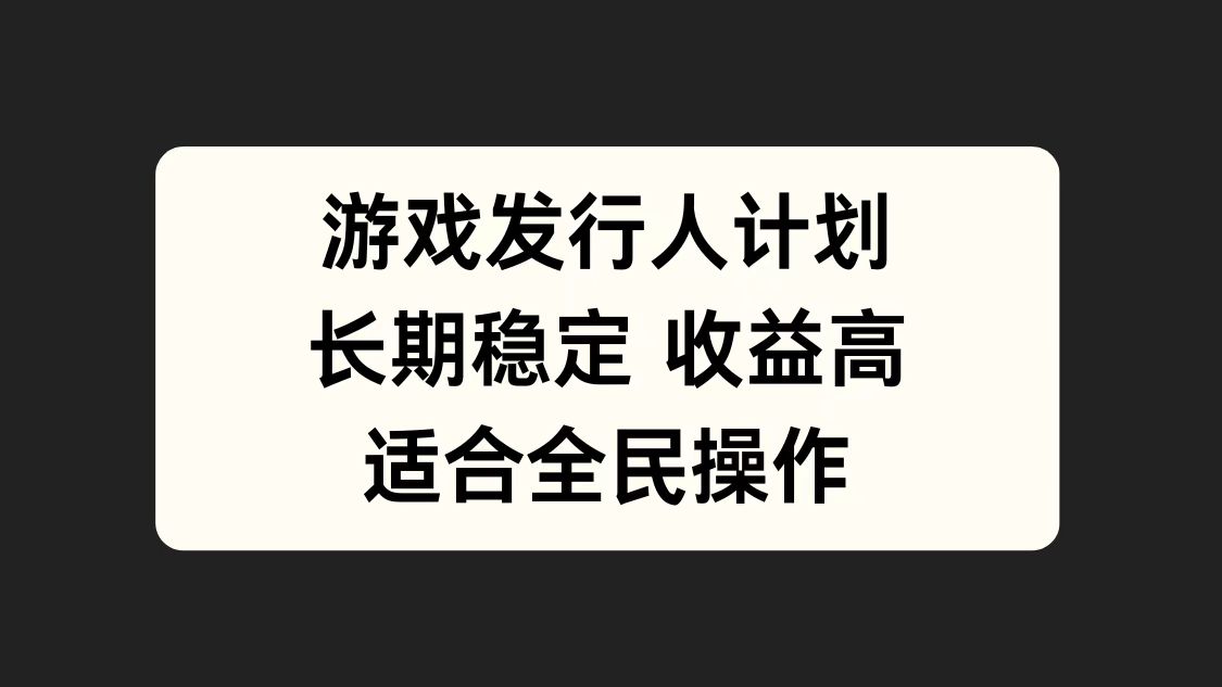 游戏发行人计划，长期稳定，适合全民操作。-飞鱼网创