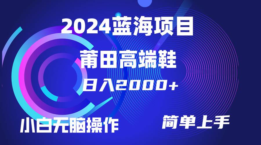 每天两小时日入2000+，卖莆田高端鞋，小白也能轻松掌握，简单无脑操作…-飞鱼网创