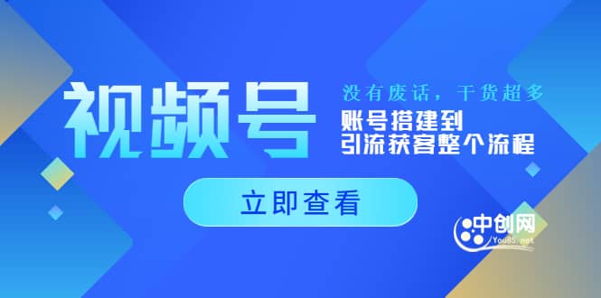 视频号新手必学课：账号搭建到引流获客整个流程，没有废话，干货超多-飞鱼网创