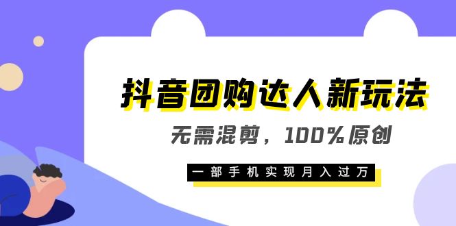 抖音团购达人新玩法，无需混剪，100%原创，一部手机实现月入过万-飞鱼网创