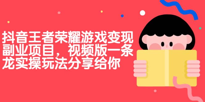 抖音王者荣耀游戏变现副业项目，视频版一条龙实操玩法分享给你-飞鱼网创