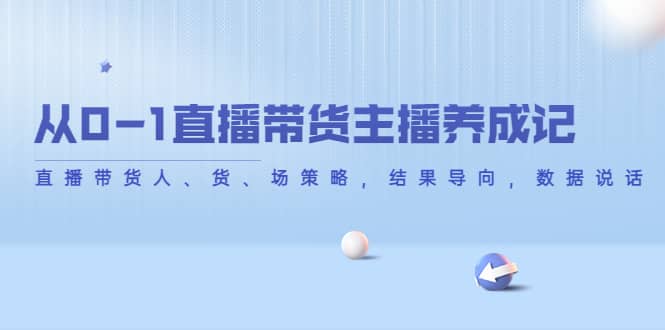 从0-1直播带货主播养成记，直播带货人、货、场策略，结果导向，数据说话-飞鱼网创