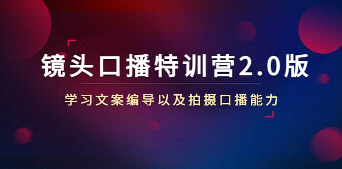 镜头口播特训营2.0版，学习文案编导以及拍摄口播能力（50节课时）-飞鱼网创