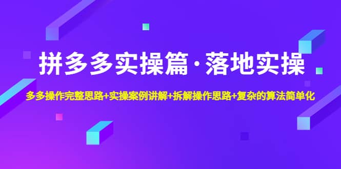 拼多多实操篇·落地实操 完整思路+实操案例+拆解操作思路+复杂的算法简单化-飞鱼网创