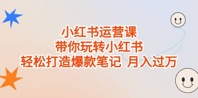 小红书运营课，带你玩转小红书，轻松打造爆款笔记 月入过万-飞鱼网创