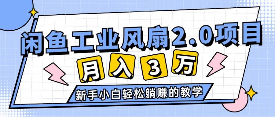 2024年6月最新闲鱼工业风扇2.0项目，轻松月入3W+，新手小白躺赚的教学-飞鱼网创