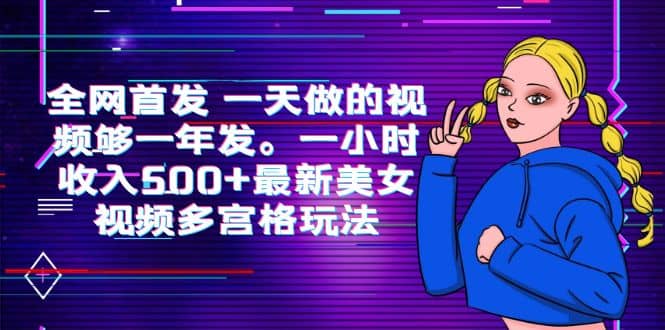 全网首发 一天做的视频够一年发。一小时收入500+最新美女视频多宫格玩法-飞鱼网创