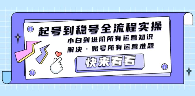 起号到稳号全流程实操，小白到进阶所有运营知识，解决·账号所有运营难题-飞鱼网创