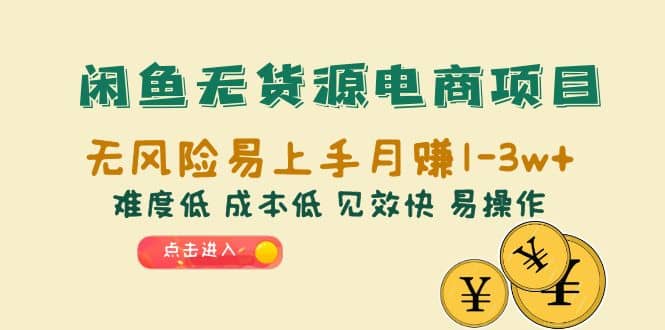 闲鱼无货源电商项目：无风险易上手月赚10000+难度低 成本低 见效快 易操作-飞鱼网创