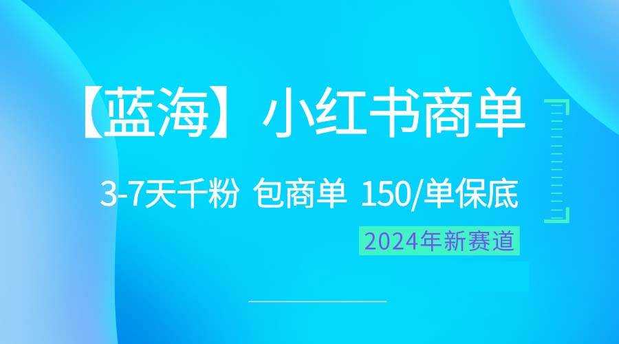 2024蓝海项目【小红书商单】超级简单，快速千粉，最强蓝海，百分百赚钱-飞鱼网创