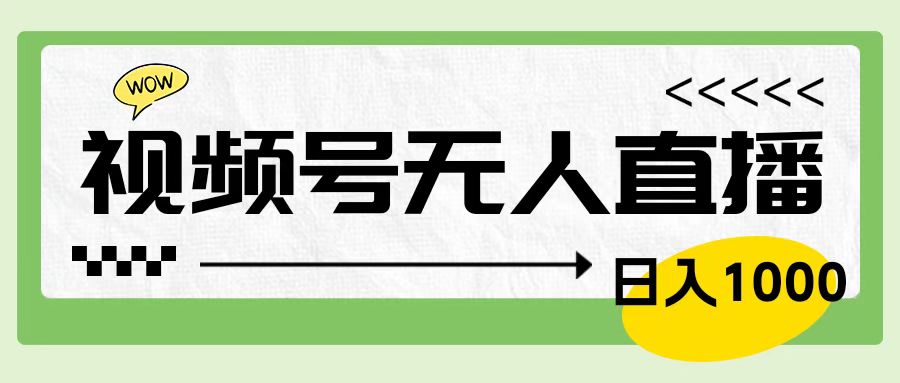 靠视频号24小时无人直播，日入1000＋，多种变现方式，落地实操教程-飞鱼网创