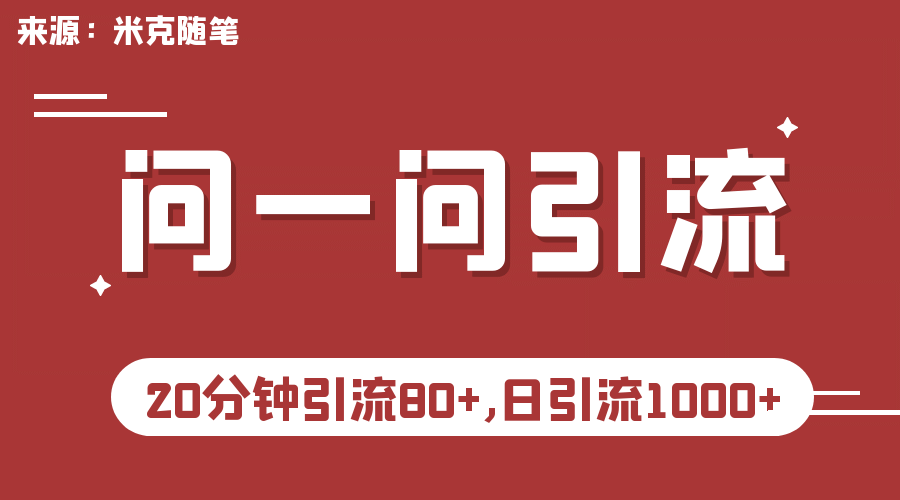 【米克随笔】微信问一问实操引流教程，20分钟引流80+，日引流1000+-飞鱼网创