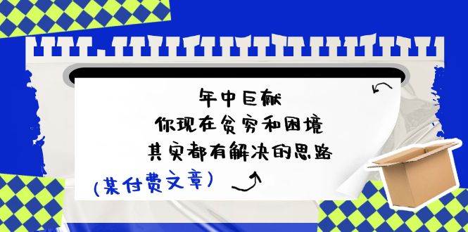 某付费文：年中巨献-你现在贫穷和困境，其实都有解决的思路 (进来抄作业)-飞鱼网创