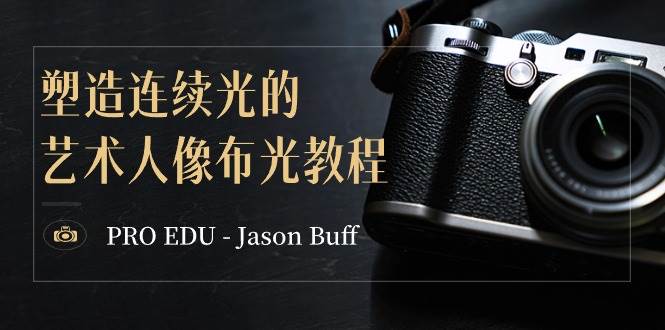 PRO EDU – Jason Buff 塑造连续光的艺术人像布光教程-15节课-中英字幕-飞鱼网创