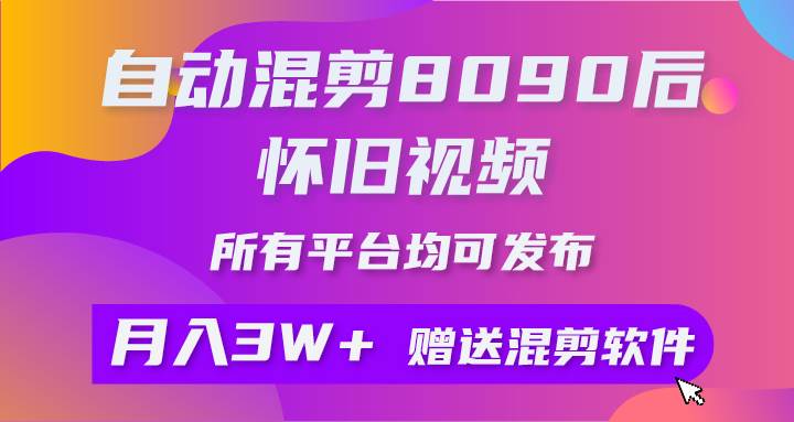 自动混剪8090后怀旧视频，所有平台均可发布，矩阵操作月入3W+附工具+素材-飞鱼网创