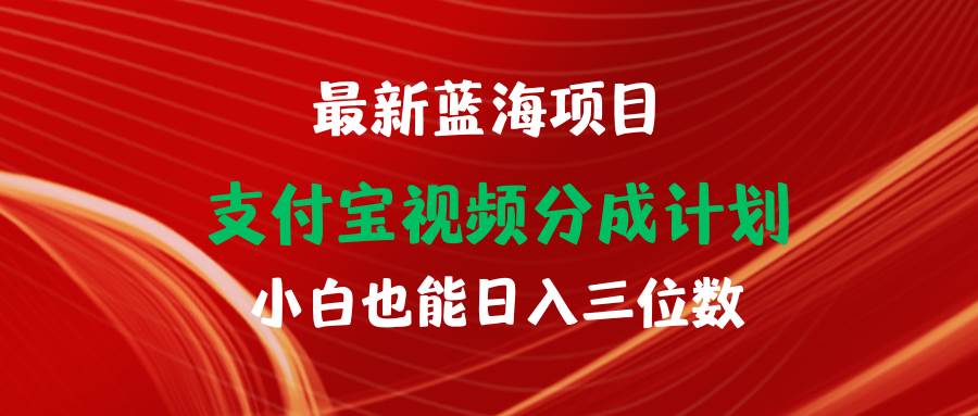 最新蓝海项目 支付宝视频频分成计划 小白也能日入三位数-飞鱼网创