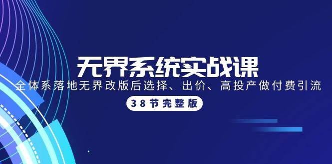 无界系统实战课：全体系落地无界改版后选择、出价、高投产做付费引流-38节-飞鱼网创