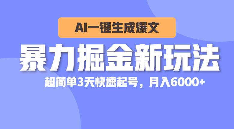 暴力掘金新玩法，AI一键生成爆文，超简单3天快速起号，月入6000+-飞鱼网创