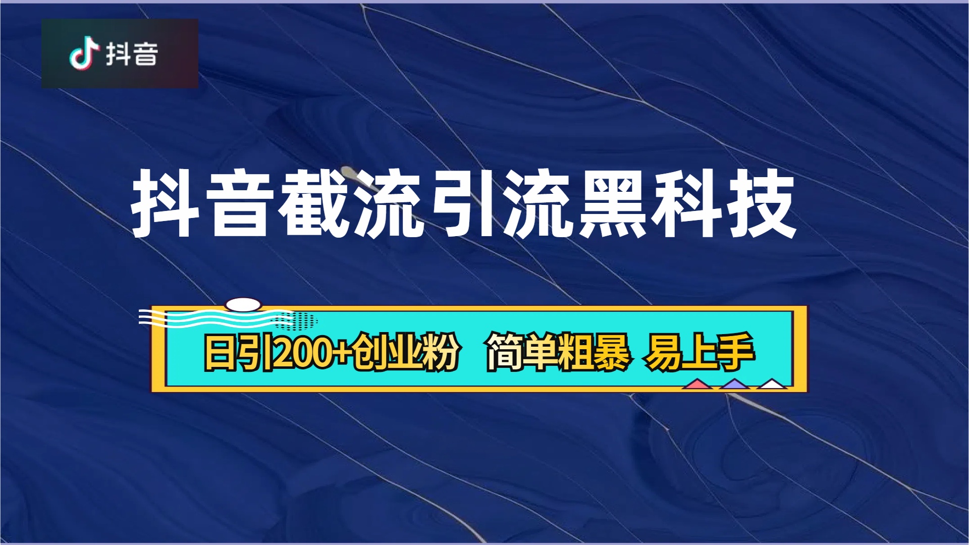 抖音暴力截流引流黑科技，日引200+创业粉，顶流导师内部课程，简单粗暴易上手-飞鱼网创