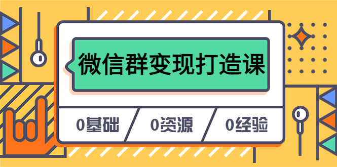 人人必学的微信群变现打造课，让你的私域营销快人一步（17节-无水印）-飞鱼网创